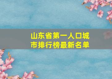 山东省第一人口城市排行榜最新名单