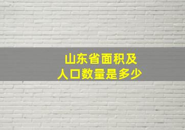 山东省面积及人口数量是多少