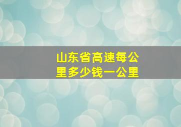 山东省高速每公里多少钱一公里