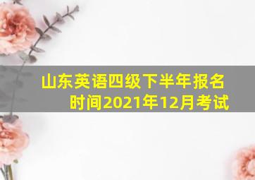 山东英语四级下半年报名时间2021年12月考试