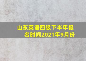 山东英语四级下半年报名时间2021年9月份