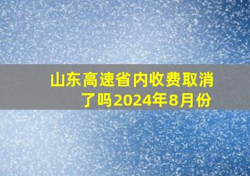 山东高速省内收费取消了吗2024年8月份