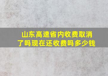 山东高速省内收费取消了吗现在还收费吗多少钱