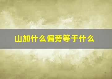 山加什么偏旁等于什么