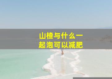 山楂与什么一起泡可以减肥