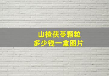 山楂茯苓颗粒多少钱一盒图片