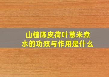 山楂陈皮荷叶薏米煮水的功效与作用是什么