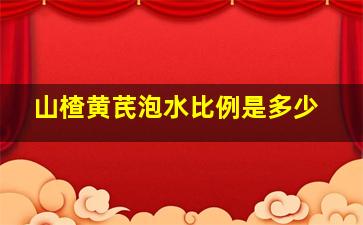 山楂黄芪泡水比例是多少