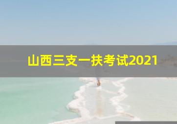 山西三支一扶考试2021