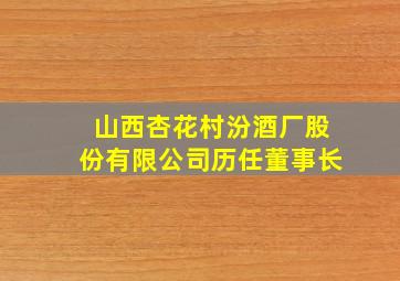 山西杏花村汾酒厂股份有限公司历任董事长