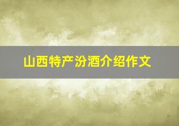 山西特产汾酒介绍作文