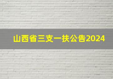 山西省三支一扶公告2024