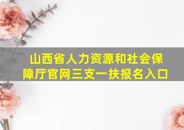 山西省人力资源和社会保障厅官网三支一扶报名入口