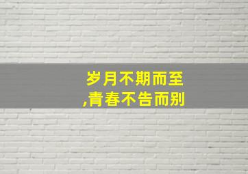 岁月不期而至,青春不告而别