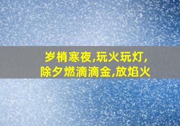 岁梢寒夜,玩火玩灯,除夕燃滴滴金,放焰火