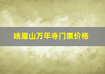 峨眉山万年寺门票价格