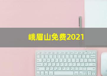 峨眉山免费2021