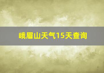 峨眉山天气15天查询