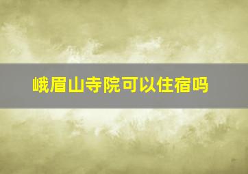 峨眉山寺院可以住宿吗