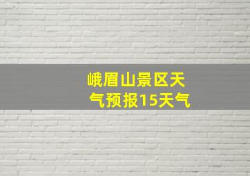 峨眉山景区天气预报15天气