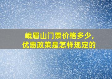 峨眉山门票价格多少,优惠政策是怎样规定的