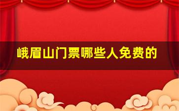 峨眉山门票哪些人免费的