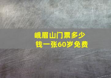 峨眉山门票多少钱一张60岁免费