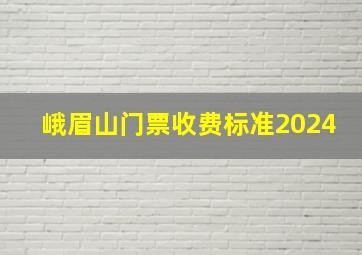 峨眉山门票收费标准2024