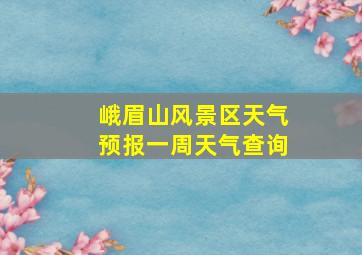 峨眉山风景区天气预报一周天气查询