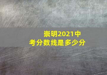 崇明2021中考分数线是多少分