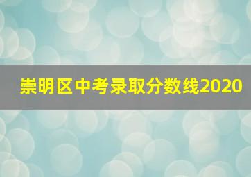 崇明区中考录取分数线2020