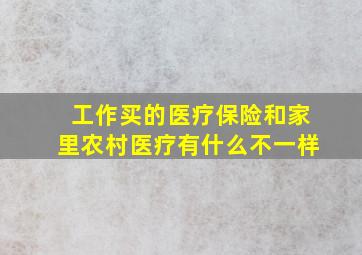 工作买的医疗保险和家里农村医疗有什么不一样