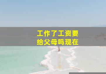 工作了工资要给父母吗现在