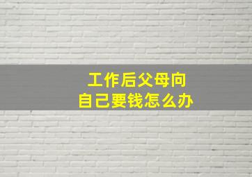 工作后父母向自己要钱怎么办