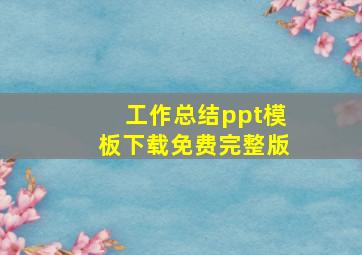 工作总结ppt模板下载免费完整版