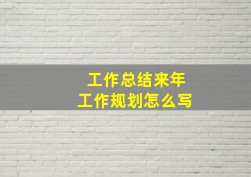 工作总结来年工作规划怎么写