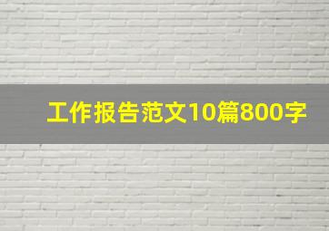 工作报告范文10篇800字