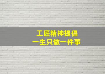 工匠精神提倡一生只做一件事