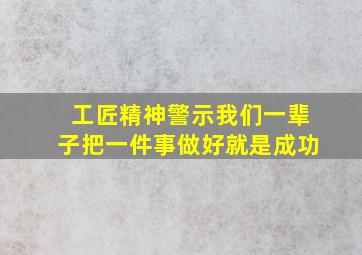 工匠精神警示我们一辈子把一件事做好就是成功