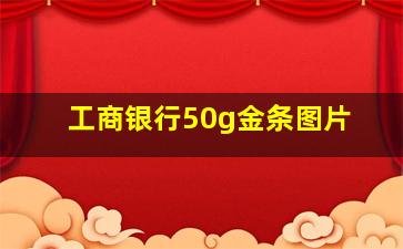 工商银行50g金条图片