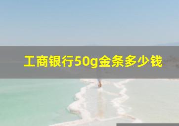 工商银行50g金条多少钱