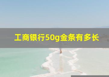 工商银行50g金条有多长