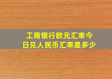 工商银行欧元汇率今日兑人民币汇率是多少