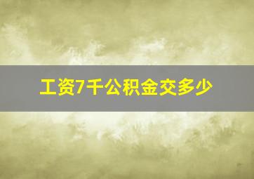 工资7千公积金交多少