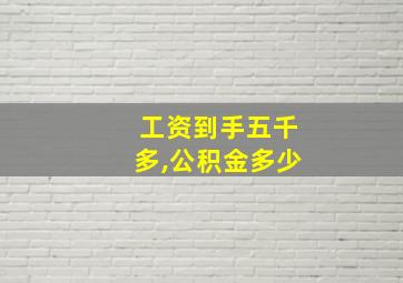 工资到手五千多,公积金多少