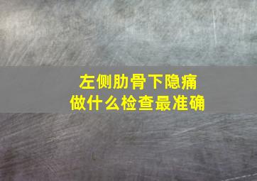 左侧肋骨下隐痛做什么检查最准确