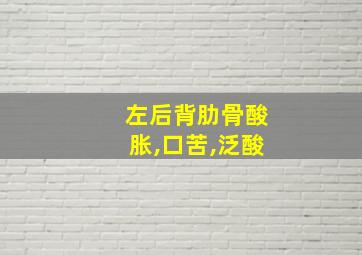 左后背肋骨酸胀,口苦,泛酸