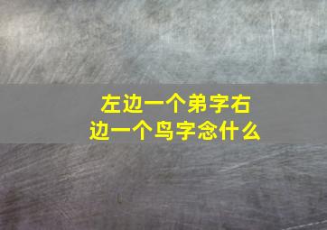 左边一个弟字右边一个鸟字念什么