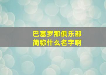 巴塞罗那俱乐部简称什么名字啊