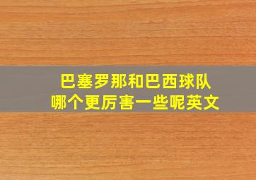 巴塞罗那和巴西球队哪个更厉害一些呢英文